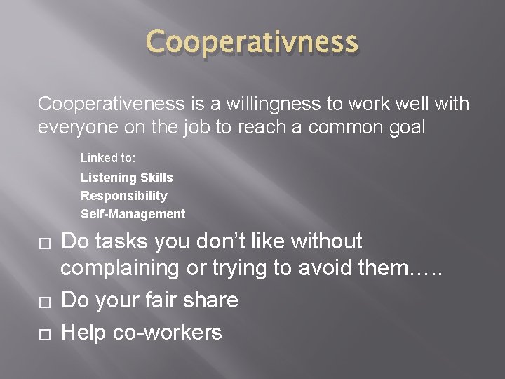 Cooperativness Cooperativeness is a willingness to work well with everyone on the job to