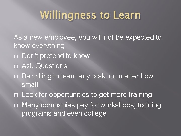 Willingness to Learn As a new employee, you will not be expected to know