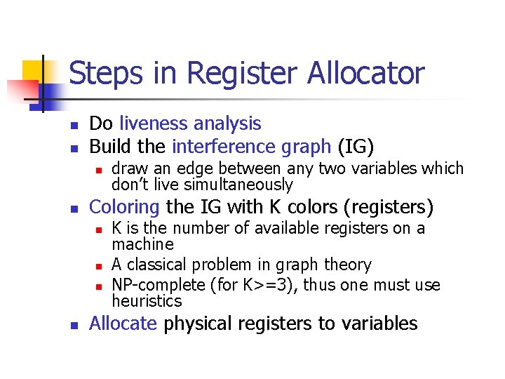 Steps in Register Allocator n n Do liveness analysis Build the interference graph (IG) Steps in Register Allocator n n Do liveness analysis Build the interference graph (IG)