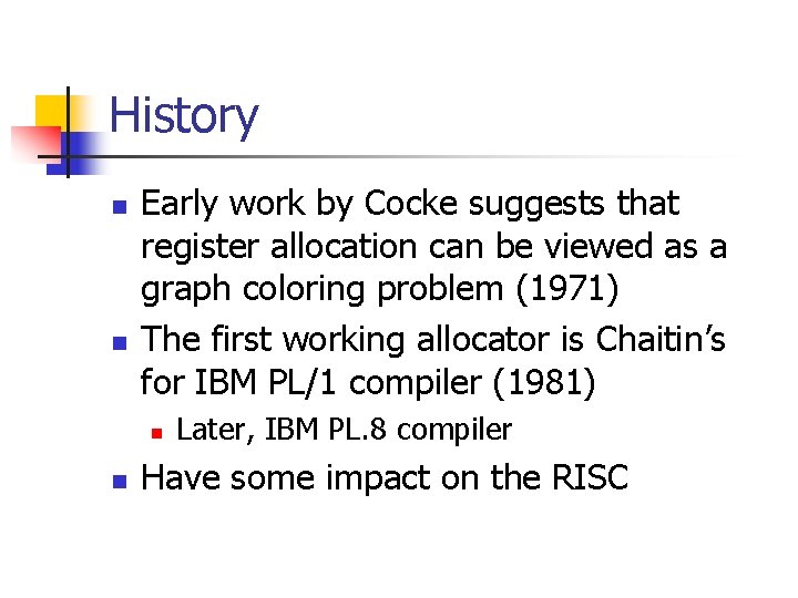 History n n Early work by Cocke suggests that register allocation can be viewed