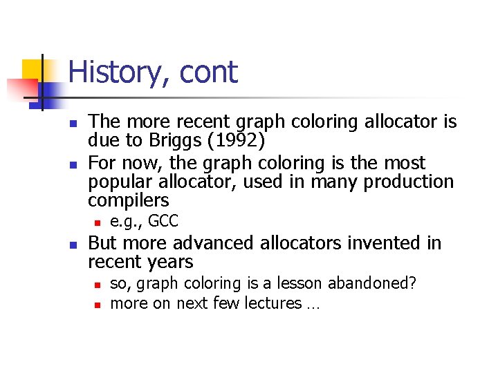 History, cont n n The more recent graph coloring allocator is due to Briggs History, cont n n The more recent graph coloring allocator is due to Briggs