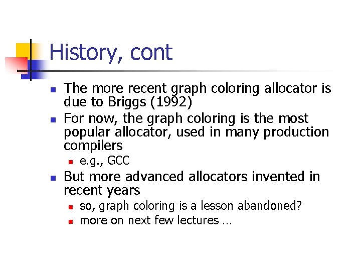 History, cont n n The more recent graph coloring allocator is due to Briggs