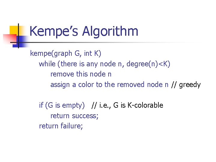 Kempe’s Algorithm kempe(graph G, int K) while (there is any node n, degree(n)<K) remove