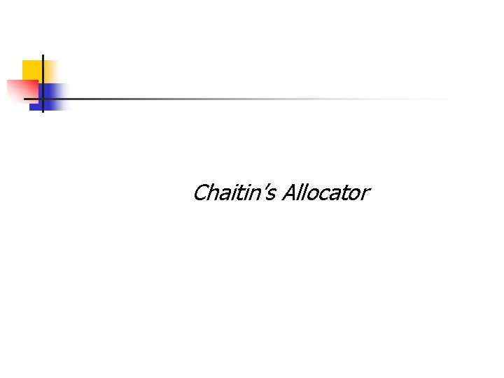 Chaitin’s Allocator Chaitin’s Allocator