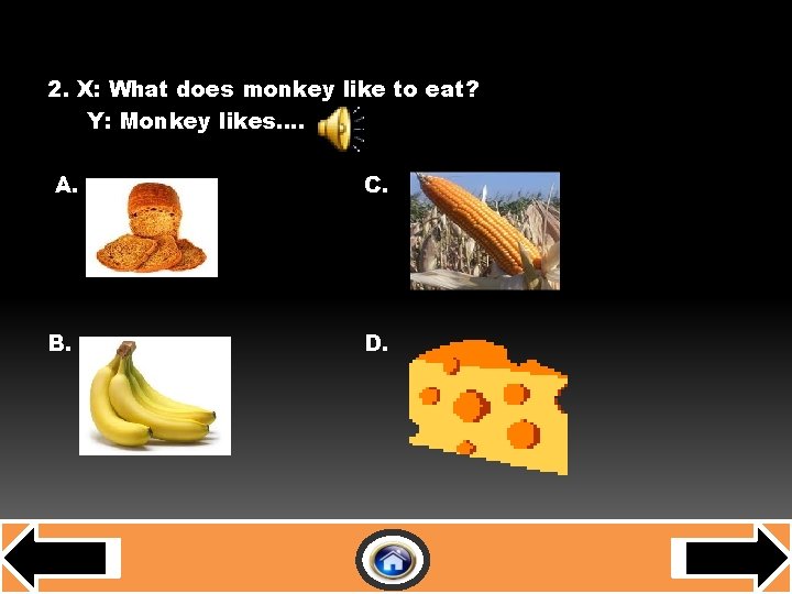 E-D-A-R-B 2. X: What does monkey like to eat? Y: Monkey likes…. A. B.