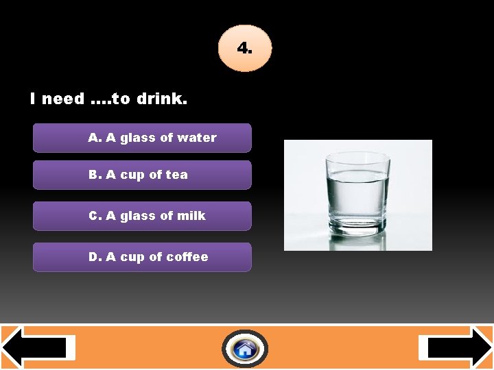 E-D-A-R-B 4. I need …. to drink. A. A glass of water B. A