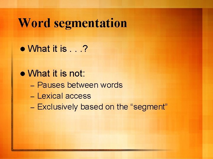 Word segmentation l What it is. . . ? l What it is not: