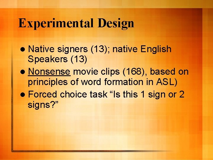 Experimental Design l Native signers (13); native English Speakers (13) l Nonsense movie clips