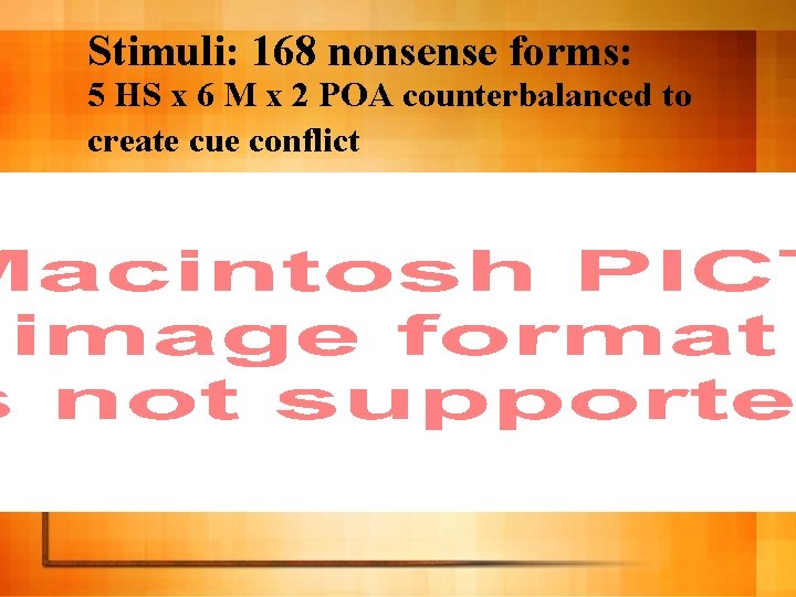 Stimuli: 168 nonsense forms: 5 HS x 6 M x 2 POA counterbalanced to