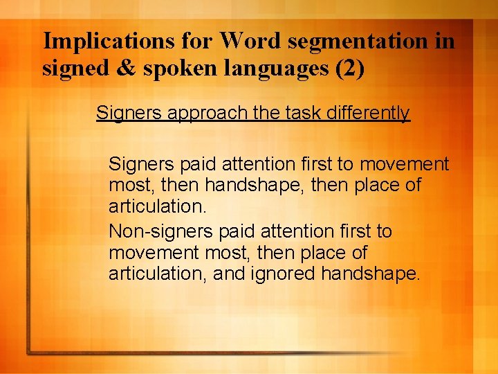 Implications for Word segmentation in signed & spoken languages (2) Signers approach the task