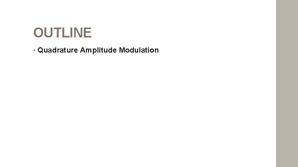 OUTLINE • Quadrature Amplitude Modulation 