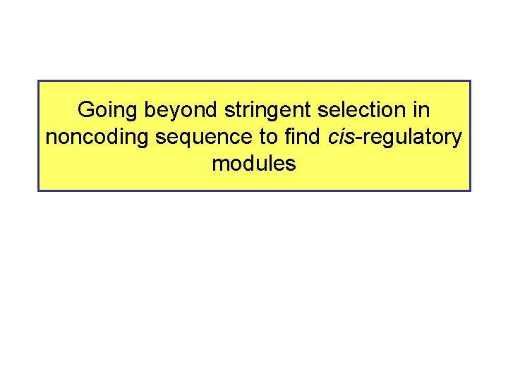 Going beyond stringent selection in noncoding sequence to find cis-regulatory modules 