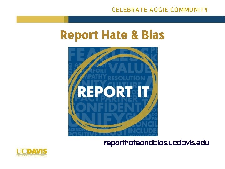 CELEBRATE AGGIE COMMUNITY Report Hate & Bias reporthateandbias. ucdavis. edu 