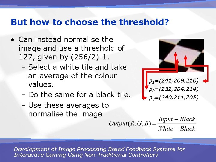 But how to choose threshold? • Can instead normalise the image and use a