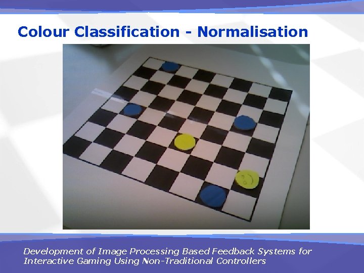 Colour Classification - Normalisation Development of Image Processing Based Feedback Systems for Interactive Gaming