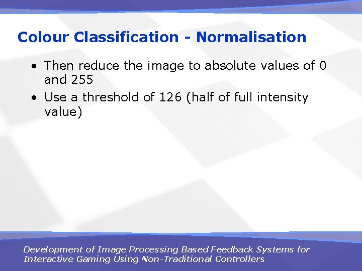 Colour Classification - Normalisation • Then reduce the image to absolute values of 0