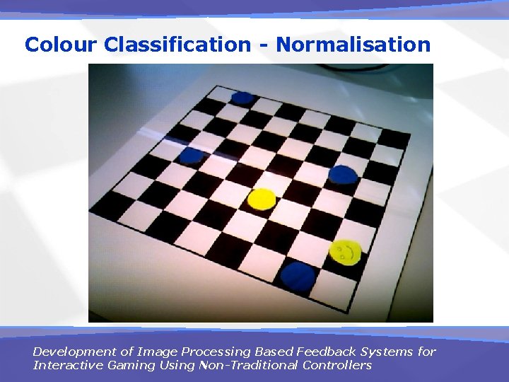 Colour Classification - Normalisation Development of Image Processing Based Feedback Systems for Interactive Gaming