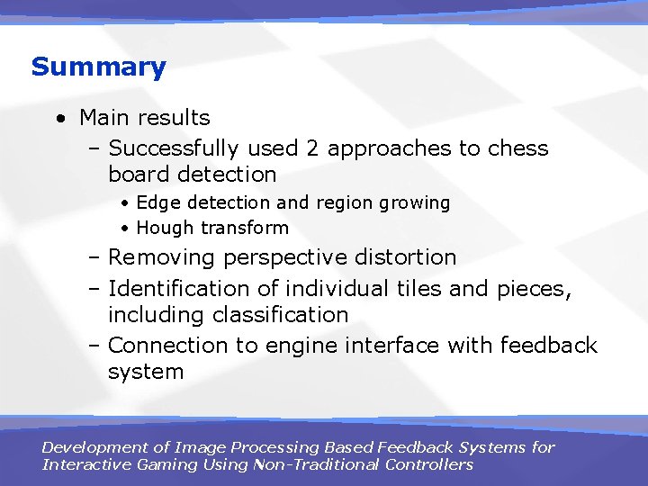Summary • Main results – Successfully used 2 approaches to chess board detection •