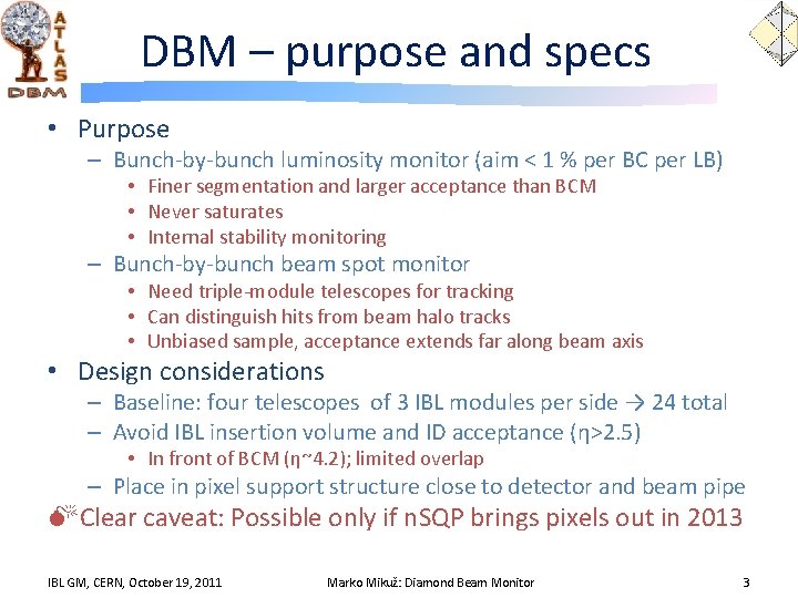 DBM – purpose and specs • Purpose – Bunch-by-bunch luminosity monitor (aim < 1