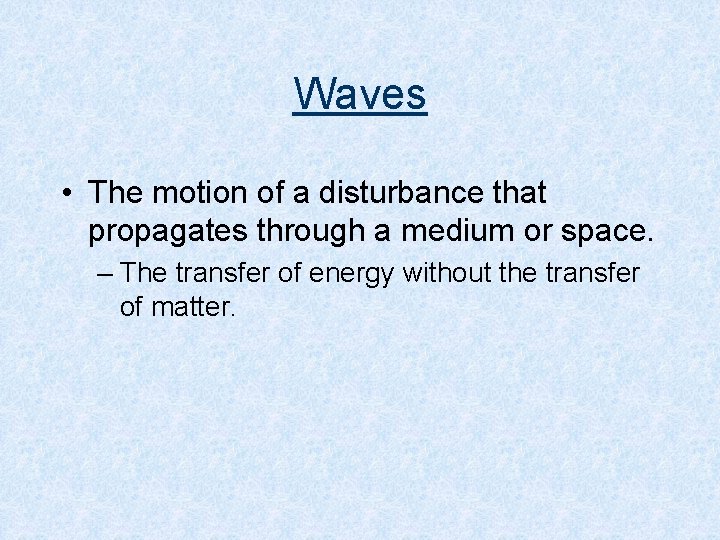 Waves • The motion of a disturbance that propagates through a medium or space.