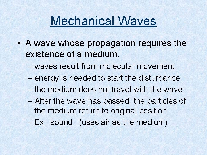 Mechanical Waves • A wave whose propagation requires the existence of a medium. –
