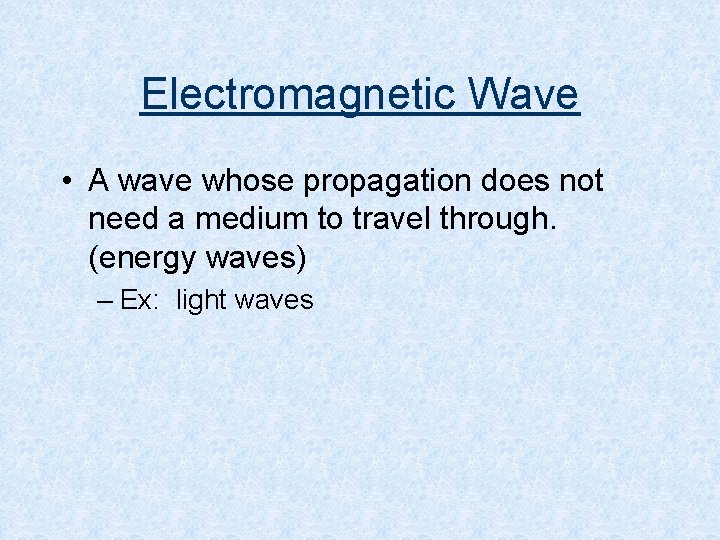 Electromagnetic Wave • A wave whose propagation does not need a medium to travel