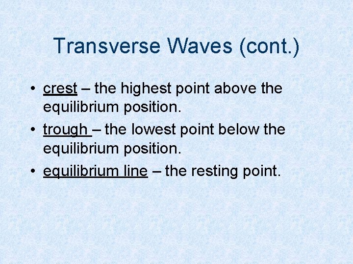 Transverse Waves (cont. ) • crest – the highest point above the equilibrium position.