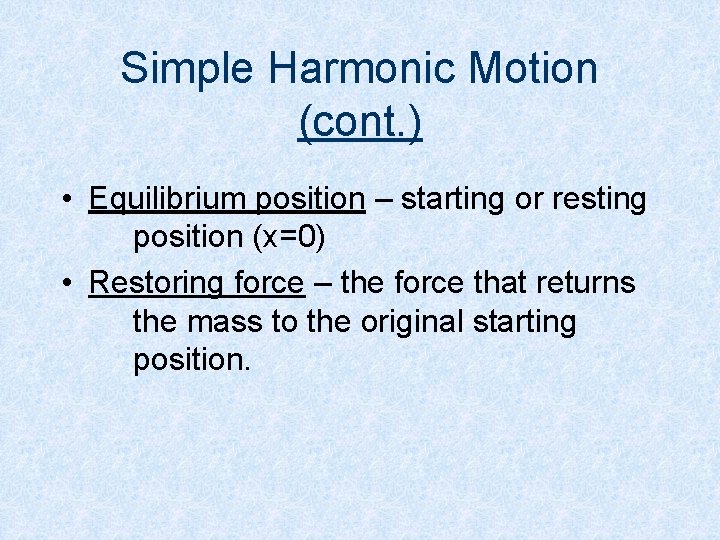 Simple Harmonic Motion (cont. ) • Equilibrium position – starting or resting position (x=0)