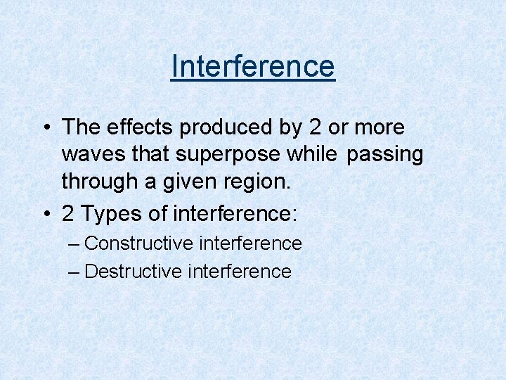 Interference • The effects produced by 2 or more waves that superpose while passing