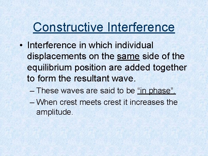 Constructive Interference • Interference in which individual displacements on the same side of the