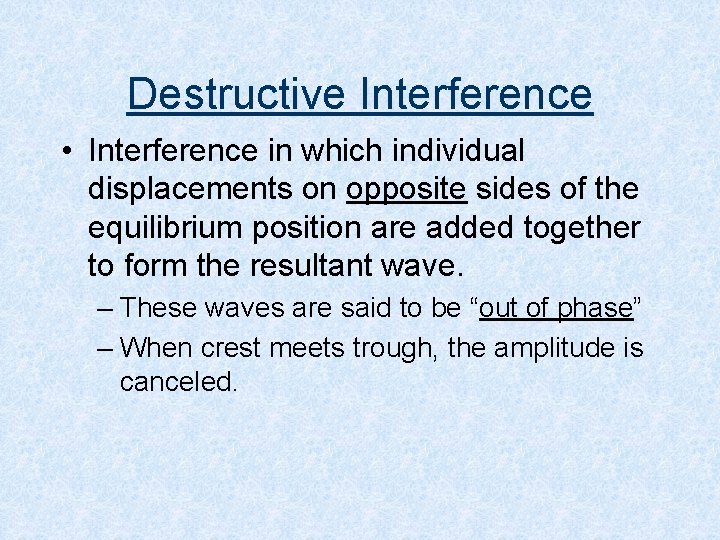 Destructive Interference • Interference in which individual displacements on opposite sides of the equilibrium