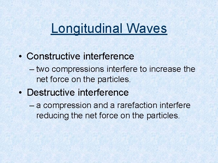 Longitudinal Waves • Constructive interference – two compressions interfere to increase the net force