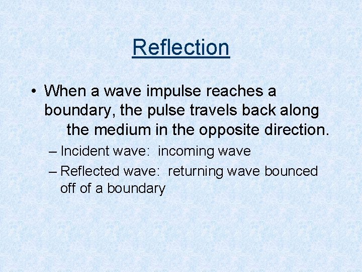 Reflection • When a wave impulse reaches a boundary, the pulse travels back along