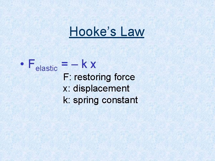 Hooke’s Law • Felastic = – k x F: restoring force x: displacement k: