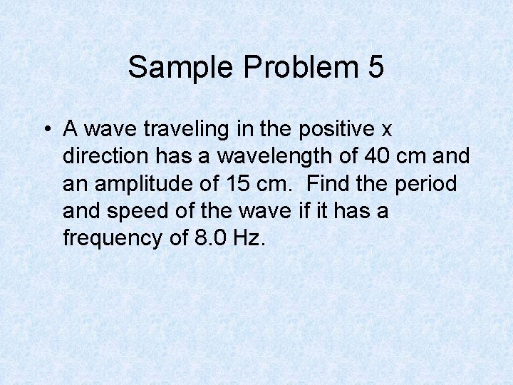 Sample Problem 5 • A wave traveling in the positive x direction has a