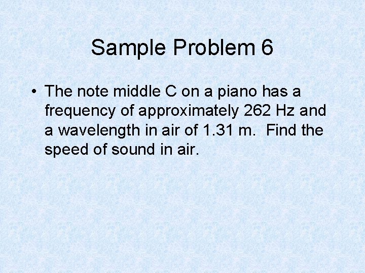 Sample Problem 6 • The note middle C on a piano has a frequency
