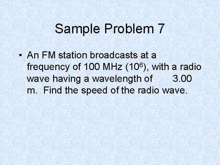 Sample Problem 7 • An FM station broadcasts at a frequency of 100 MHz