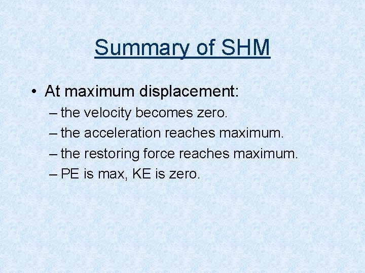 Summary of SHM • At maximum displacement: – the velocity becomes zero. – the