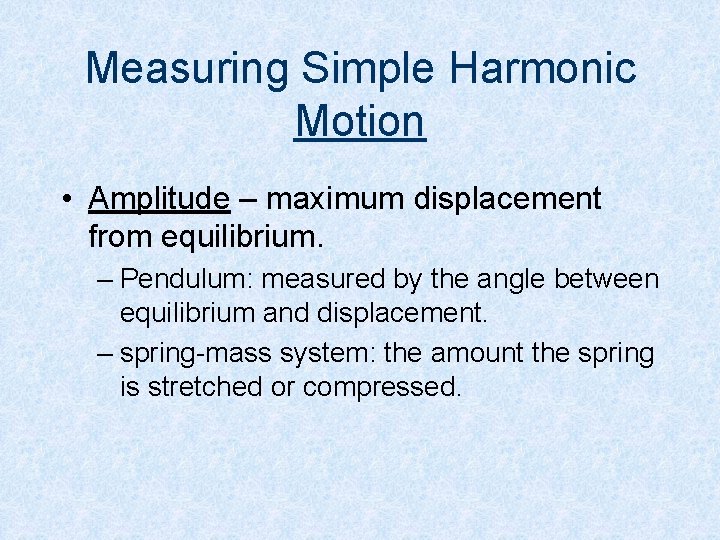 Measuring Simple Harmonic Motion • Amplitude – maximum displacement from equilibrium. – Pendulum: measured