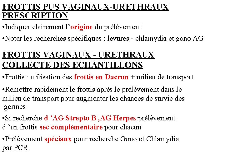 FROTTIS PUS VAGINAUX-URETHRAUX PRESCRIPTION • Indiquer clairement l’origine du prélèvement • Noter les recherches