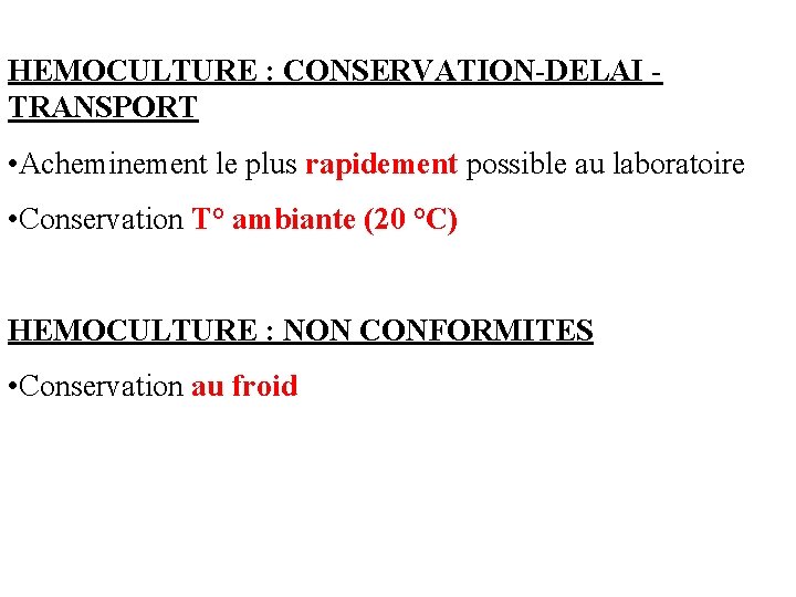 HEMOCULTURE : CONSERVATION-DELAI TRANSPORT • Acheminement le plus rapidement possible au laboratoire • Conservation