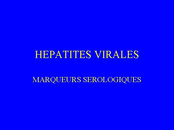 HEPATITES VIRALES MARQUEURS SEROLOGIQUES 