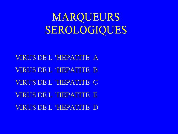 MARQUEURS SEROLOGIQUES VIRUS DE L ’HEPATITE A VIRUS DE L ‘HEPATITE B VIRUS DE