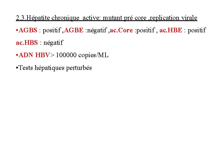 2. 3. Hépatite chronique active: mutant pré core , replication virale • AGBS :