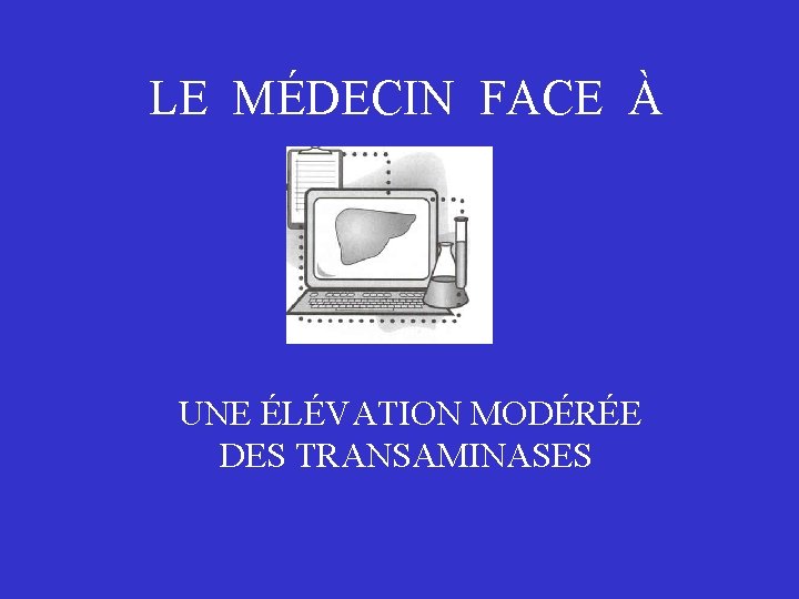 LE MÉDECIN FACE À UNE ÉLÉVATION MODÉRÉE DES TRANSAMINASES 