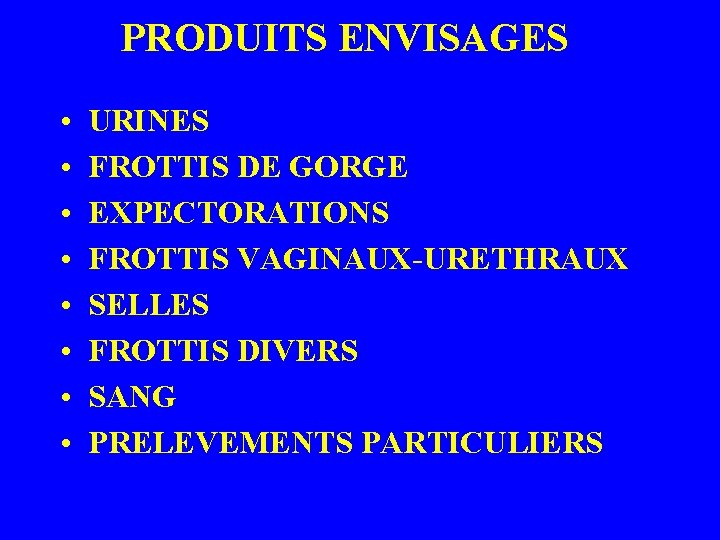 PRODUITS ENVISAGES • • URINES FROTTIS DE GORGE EXPECTORATIONS FROTTIS VAGINAUX-URETHRAUX SELLES FROTTIS DIVERS