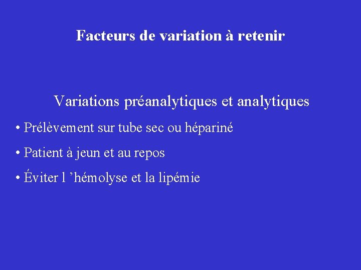 Facteurs de variation à retenir Variations préanalytiques et analytiques • Prélèvement sur tube sec