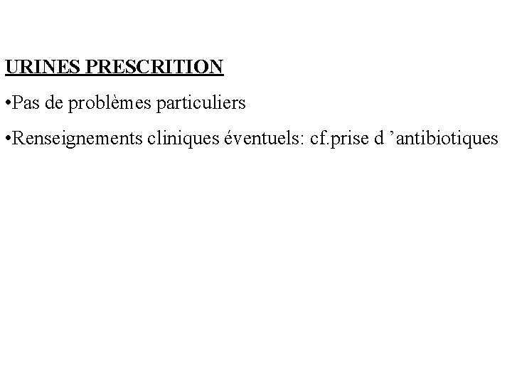 URINES PRESCRITION • Pas de problèmes particuliers • Renseignements cliniques éventuels: cf. prise d