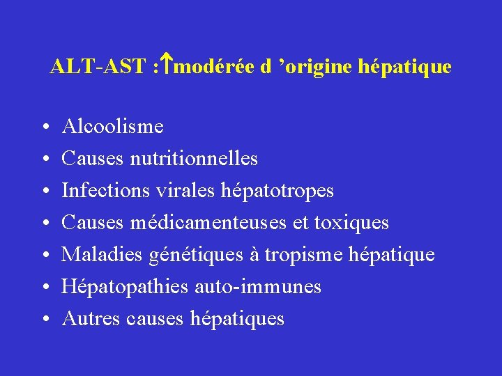 ALT-AST : modérée d ’origine hépatique • • Alcoolisme Causes nutritionnelles Infections virales hépatotropes