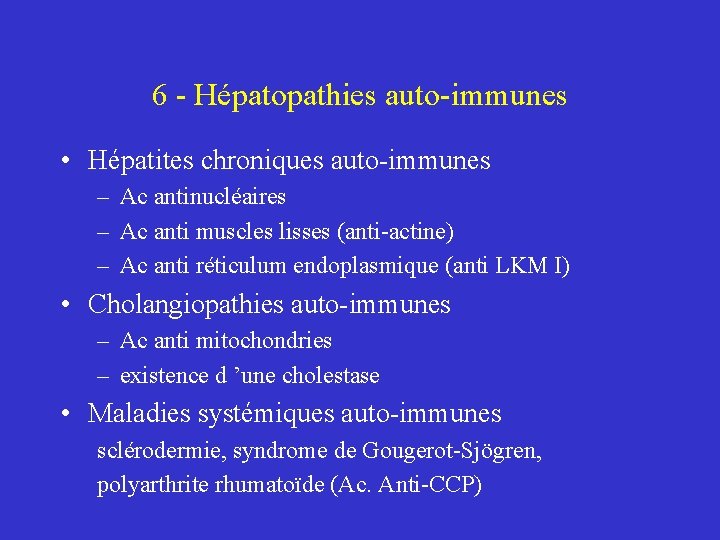 6 - Hépatopathies auto-immunes • Hépatites chroniques auto-immunes – Ac antinucléaires – Ac anti